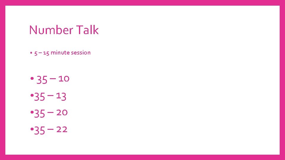 Number Talk • 5 – 15 minute session • 35 – 10 • 35