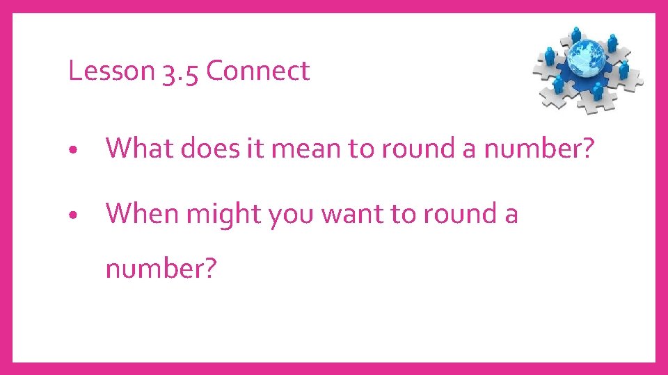 Lesson 3. 5 Connect • What does it mean to round a number? •