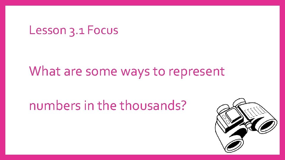 Lesson 3. 1 Focus What are some ways to represent numbers in the thousands?