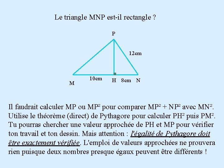 Le triangle MNP est-il rectangle ? P 12 cm M 10 cm H 8 Le triangle MNP est-il rectangle ? P 12 cm M 10 cm H 8