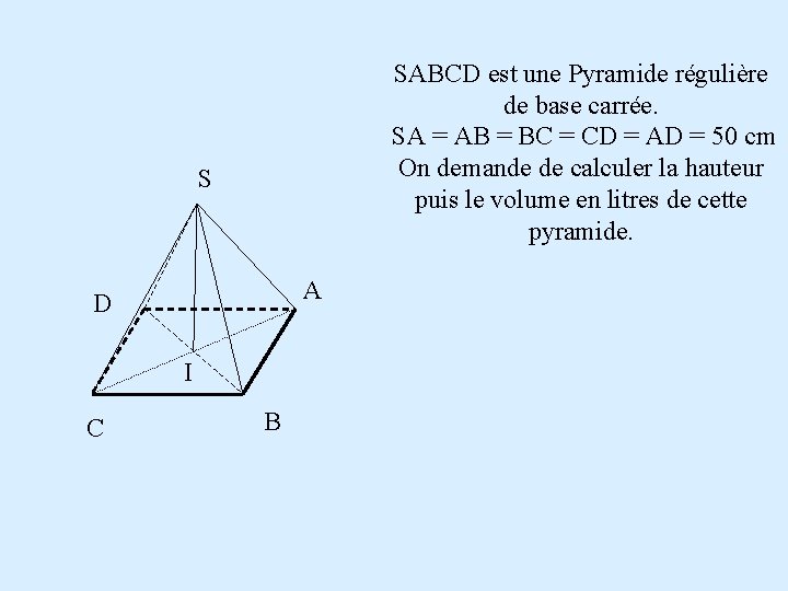 SABCD est une Pyramide régulière de base carrée. SA = AB = BC = SABCD est une Pyramide régulière de base carrée. SA = AB = BC =