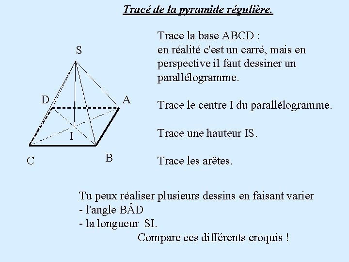 Tracé de la pyramide régulière. Trace la base ABCD : en réalité c'est un Tracé de la pyramide régulière. Trace la base ABCD : en réalité c'est un