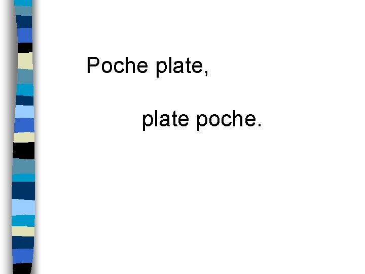 Poche plate, plate poche. 