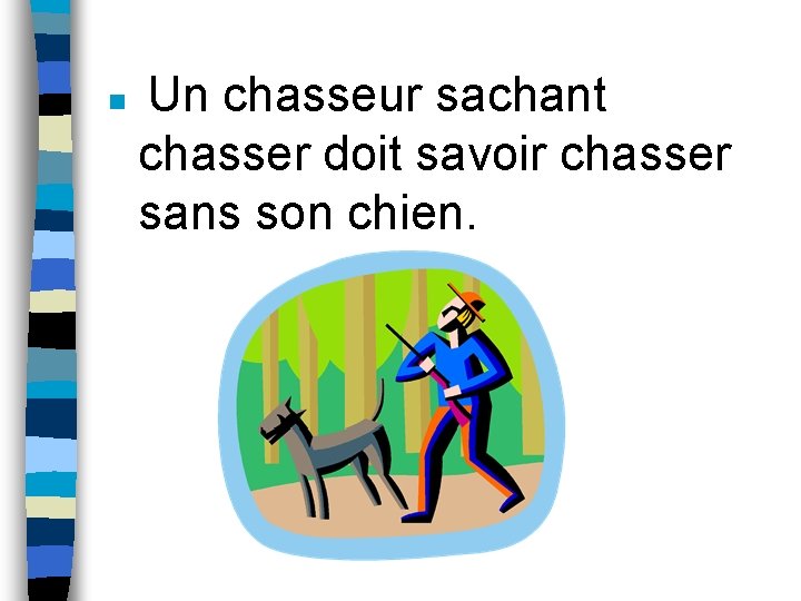 n Un chasseur sachant chasser doit savoir chasser sans son chien. 