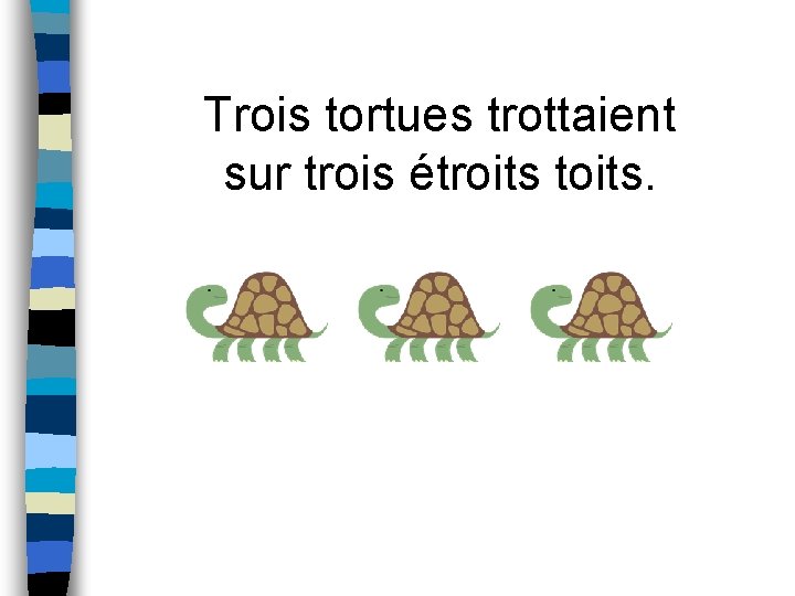 Trois tortues trottaient sur trois étroits toits. 