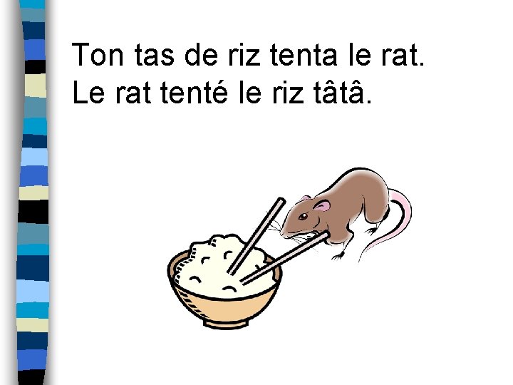 Ton tas de riz tenta le rat. Le rat tenté le riz tâtâ. 