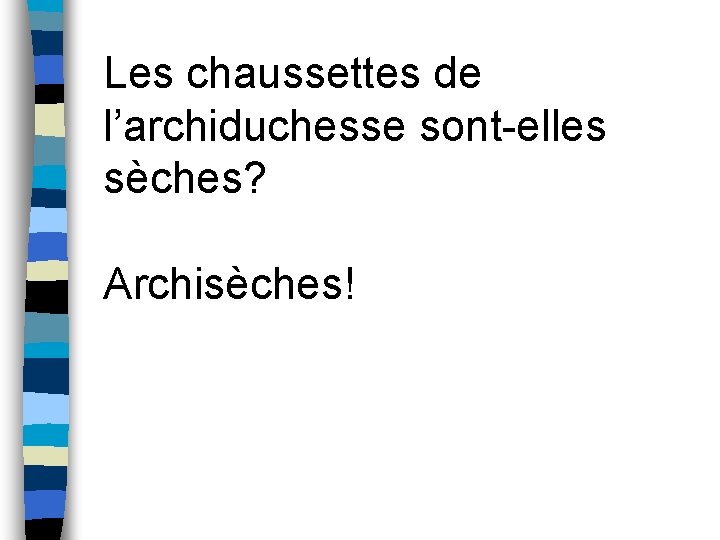 Les chaussettes de l’archiduchesse sont-elles sèches? Archisèches! 