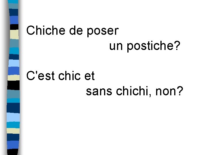 Chiche de poser un postiche? C'est chic et sans chichi, non? 