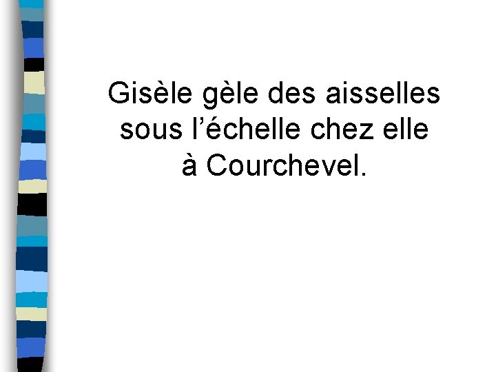 Gisèle gèle des aisselles sous l’échelle chez elle à Courchevel. 