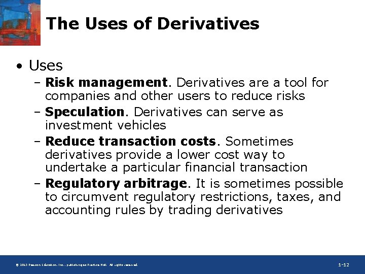 The Uses of Derivatives • Uses – Risk management. Derivatives are a tool for