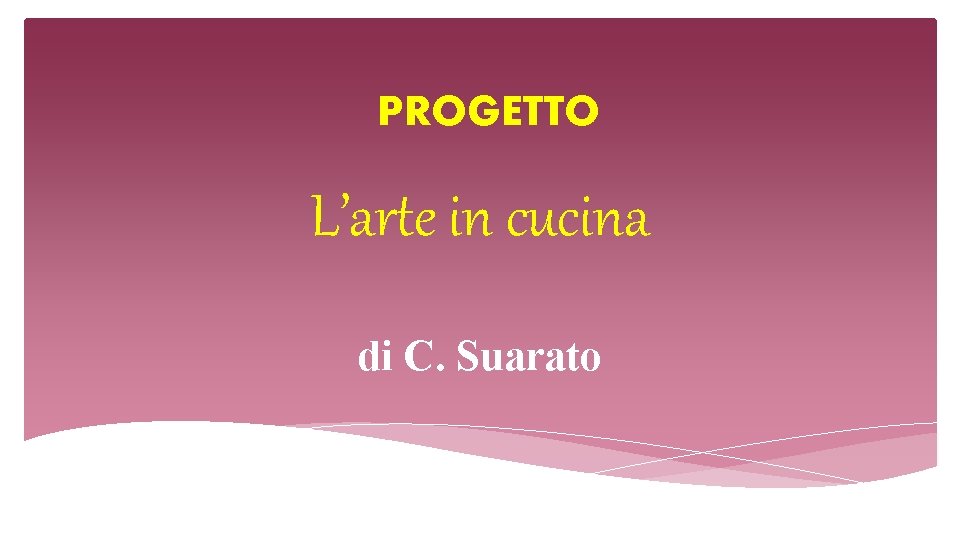 PROGETTO L’arte in cucina di C. Suarato 