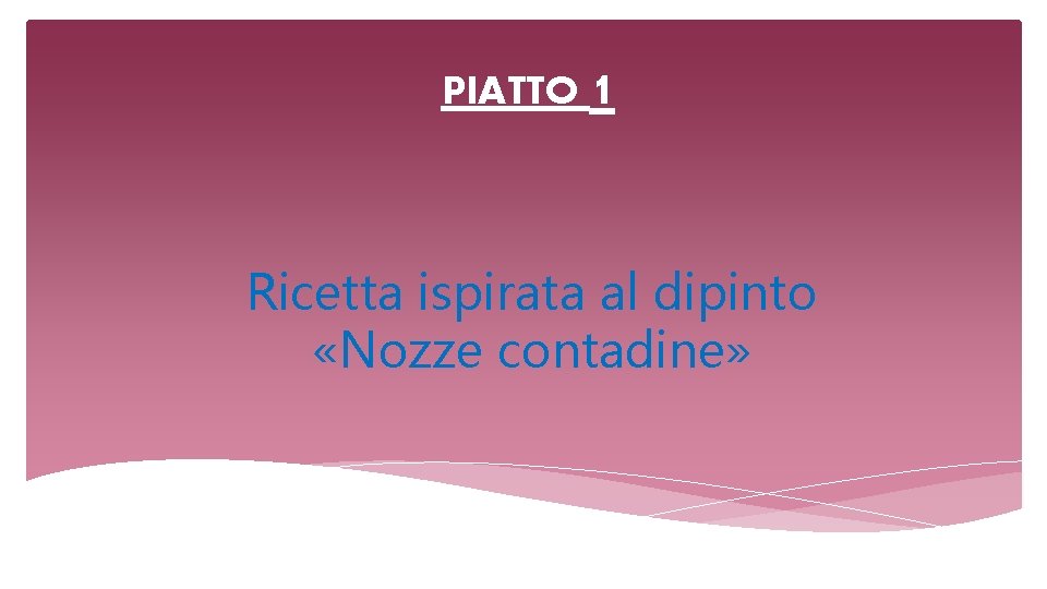 PIATTO 1 Ricetta ispirata al dipinto «Nozze contadine» 