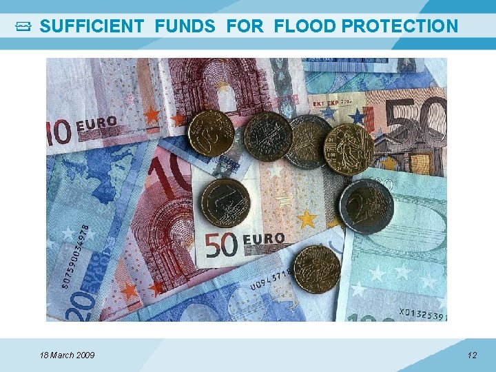 SUFFICIENT FUNDS FOR FLOOD PROTECTION 18 March 2009 12 