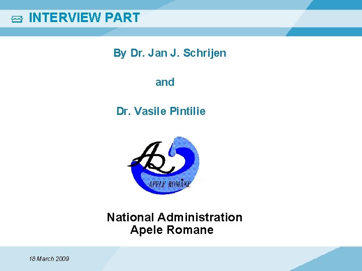 INTERVIEW PART By Dr. Jan J. Schrijen and Dr. Vasile Pintilie National Administration Apele