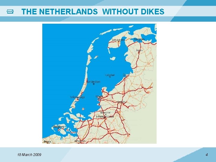 THE NETHERLANDS WITHOUT DIKES 18 March 2009 4 