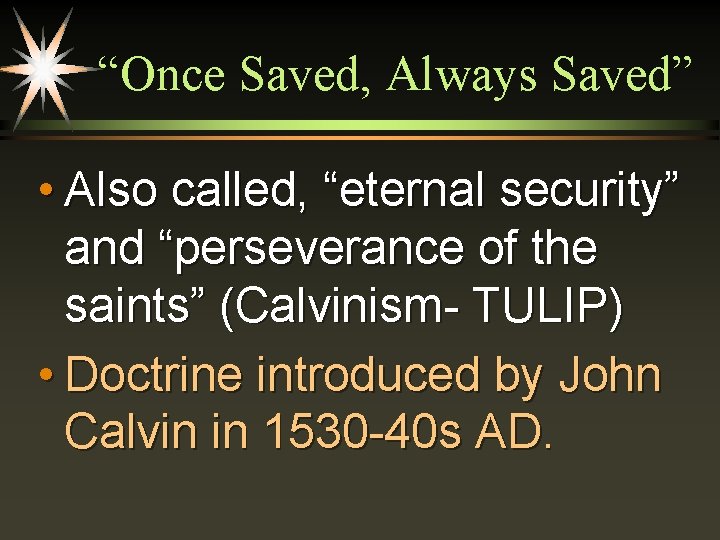 “Once Saved, Always Saved” • Also called, “eternal security” and “perseverance of the saints”