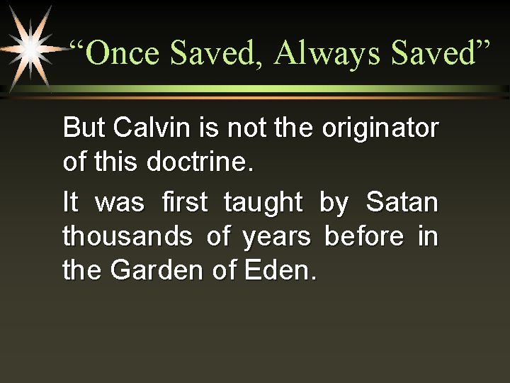 “Once Saved, Always Saved” But Calvin is not the originator of this doctrine. It