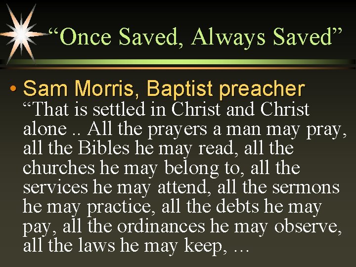 “Once Saved, Always Saved” • Sam Morris, Baptist preacher “That is settled in Christ