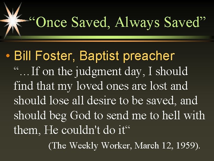 “Once Saved, Always Saved” • Bill Foster, Baptist preacher “…If on the judgment day,