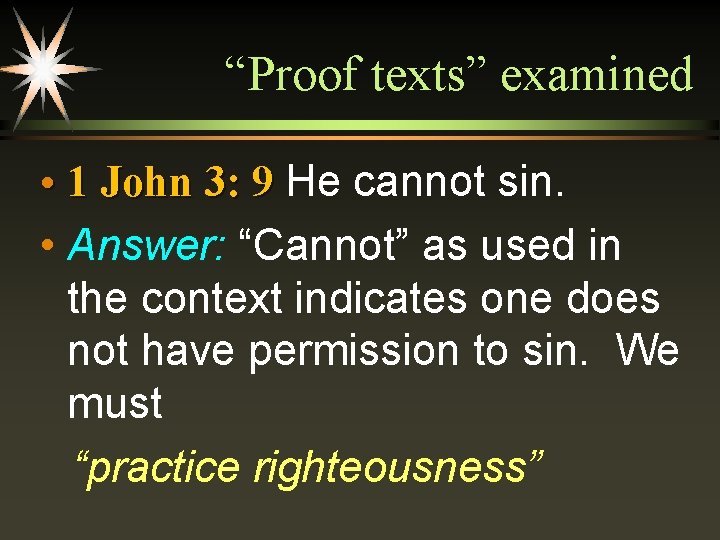 “Proof texts” examined • 1 John 3: 9 He cannot sin. • Answer: “Cannot”