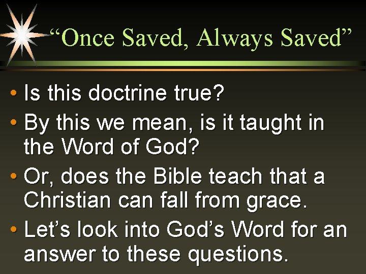 “Once Saved, Always Saved” • Is this doctrine true? • By this we mean,