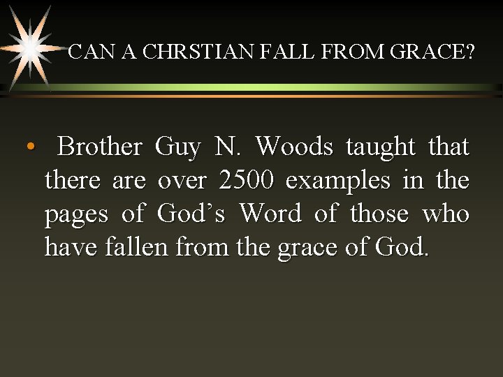 CAN A CHRSTIAN FALL FROM GRACE? • Brother Guy N. Woods taught that there