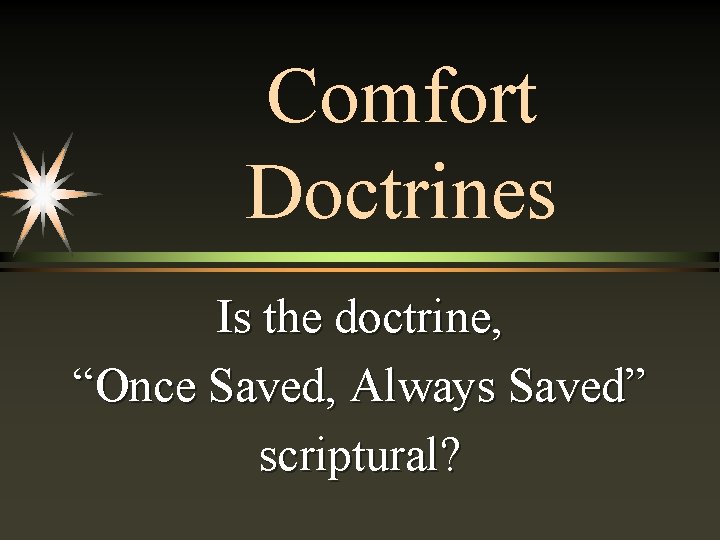 Comfort Doctrines Is the doctrine, “Once Saved, Always Saved” scriptural? 