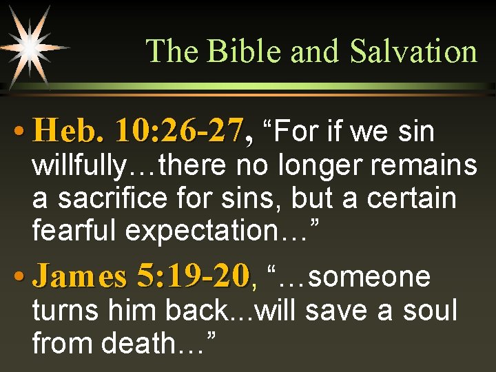 The Bible and Salvation • Heb. 10: 26 -27, “For if we sin willfully…there
