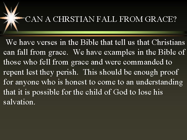 CAN A CHRSTIAN FALL FROM GRACE? We have verses in the Bible that tell