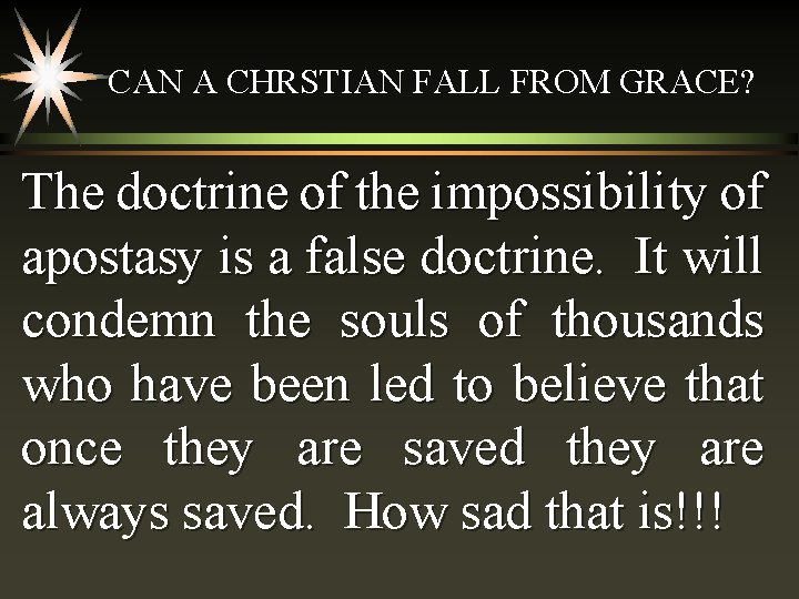 CAN A CHRSTIAN FALL FROM GRACE? The doctrine of the impossibility of apostasy is