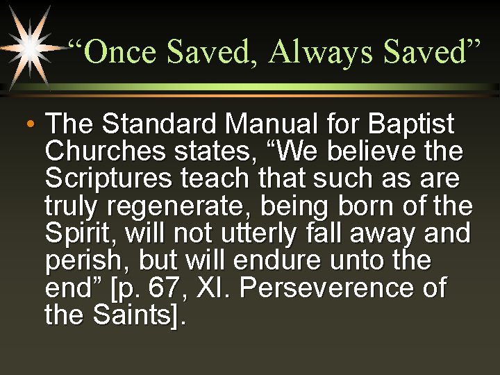 “Once Saved, Always Saved” • The Standard Manual for Baptist Churches states, “We believe