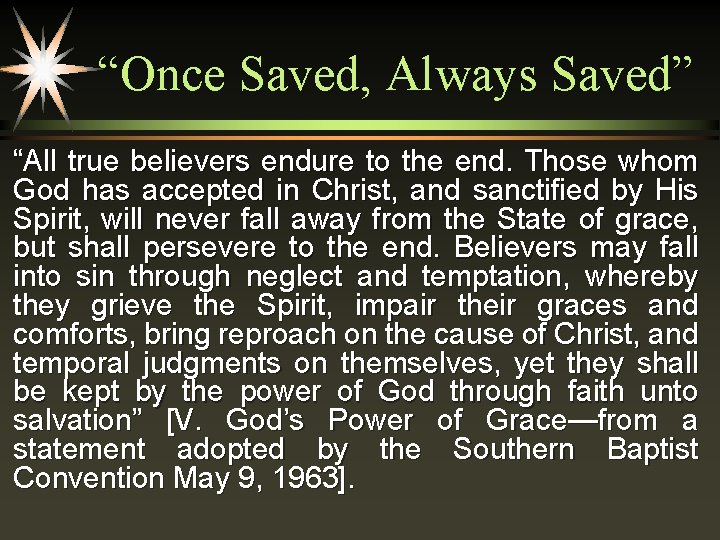 “Once Saved, Always Saved” “All true believers endure to the end. Those whom God