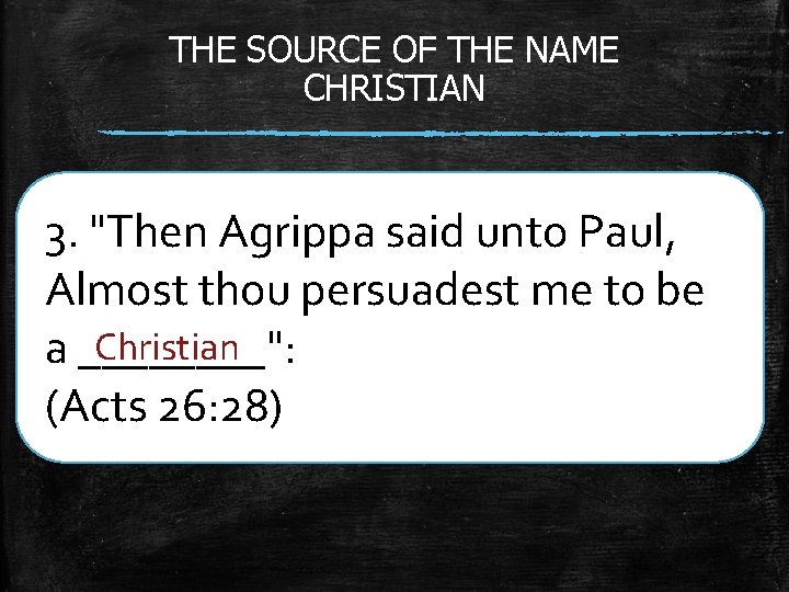 THE SOURCE OF THE NAME CHRISTIAN 3. "Then Agrippa said unto Paul, Almost thou