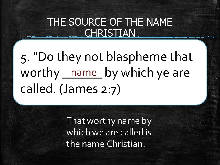 THE SOURCE OF THE NAME CHRISTIAN 5. "Do they not blaspheme that name by