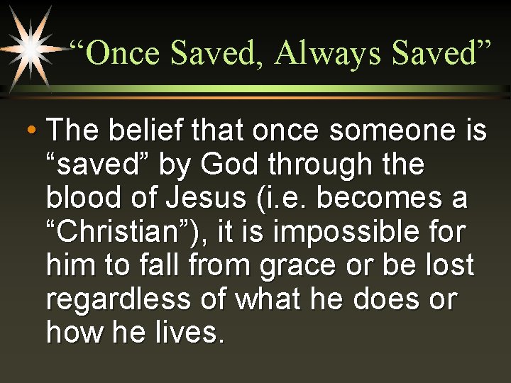 “Once Saved, Always Saved” • The belief that once someone is “saved” by God