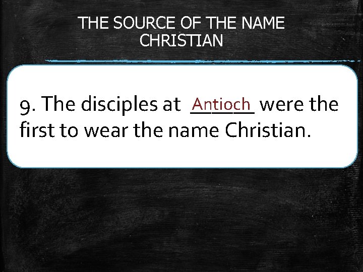 THE SOURCE OF THE NAME CHRISTIAN Antioch were the 9. The disciples at ______