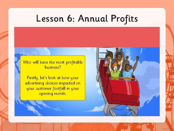 Lesson 6: Annual Profits Who will have the most profitable business? Firstly, let’s look