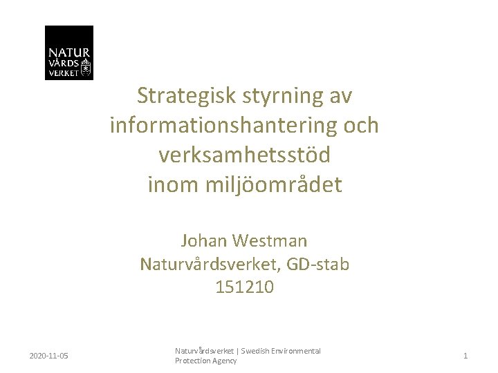 Strategisk styrning av informationshantering och verksamhetsstöd inom miljöområdet Johan Westman Naturvårdsverket, GD-stab 151210 2020