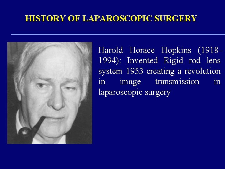 HISTORY OF LAPAROSCOPIC SURGERY Harold Horace Hopkins (1918– 1994): Invented Rigid rod lens system