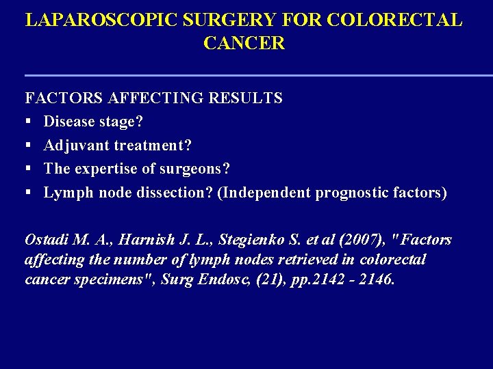 LAPAROSCOPIC SURGERY FOR COLORECTAL CANCER FACTORS AFFECTING RESULTS § Disease stage? § Adjuvant treatment?