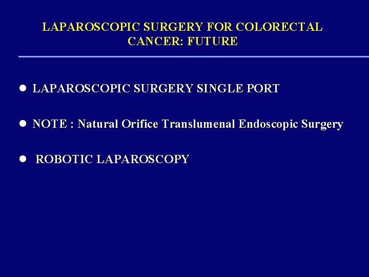 LAPAROSCOPIC SURGERY FOR COLORECTAL CANCER: FUTURE l LAPAROSCOPIC SURGERY SINGLE PORT l NOTE :