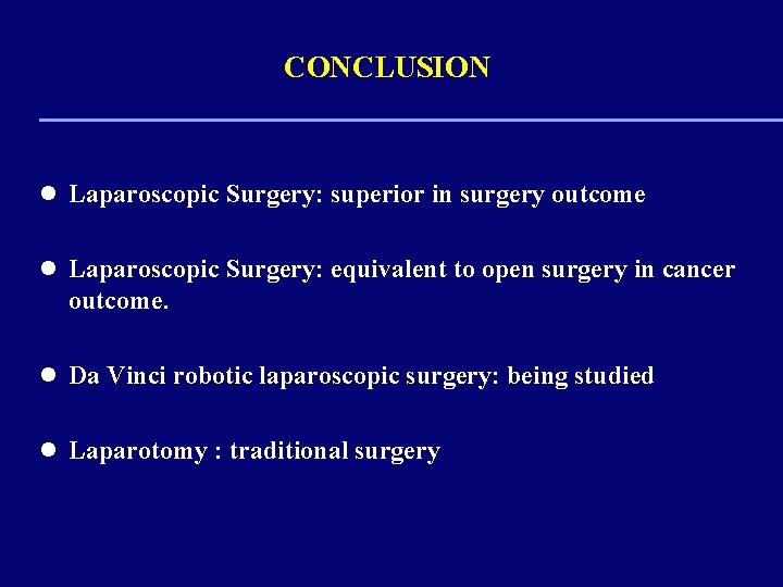 CONCLUSION l Laparoscopic Surgery: superior in surgery outcome l Laparoscopic Surgery: equivalent to open