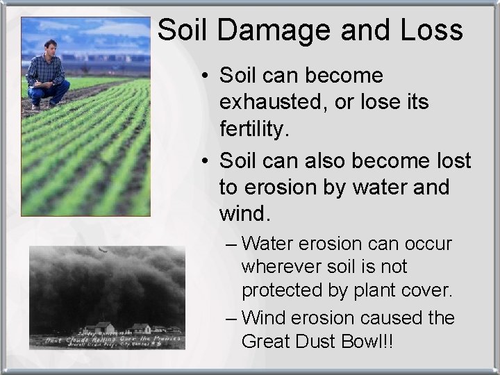 Soil Damage and Loss • Soil can become exhausted, or lose its fertility. •