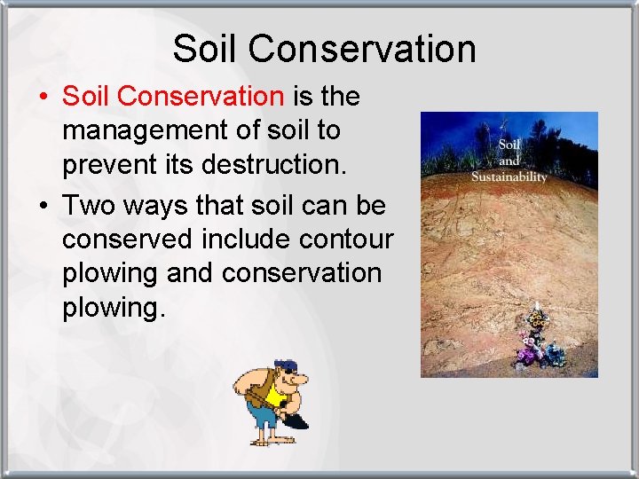 Soil Conservation • Soil Conservation is the management of soil to prevent its destruction.