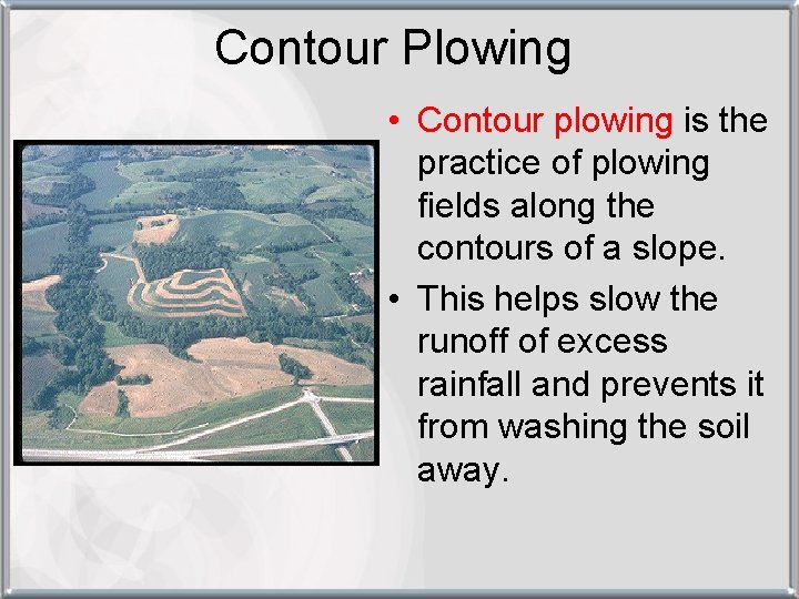 Contour Plowing • Contour plowing is the practice of plowing fields along the contours