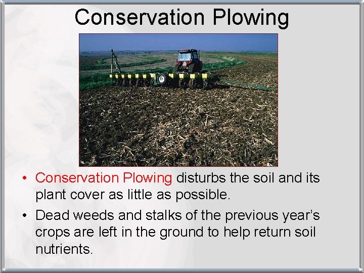 Conservation Plowing • Conservation Plowing disturbs the soil and its plant cover as little