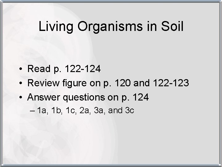 Living Organisms in Soil • Read p. 122 -124 • Review figure on p.