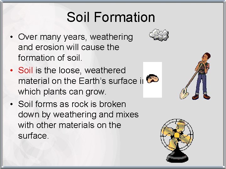 Soil Formation • Over many years, weathering and erosion will cause the formation of