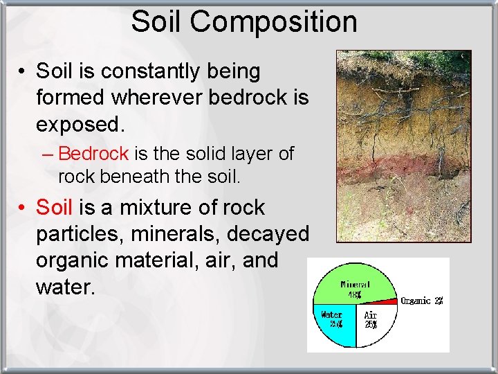 Soil Composition • Soil is constantly being formed wherever bedrock is exposed. – Bedrock