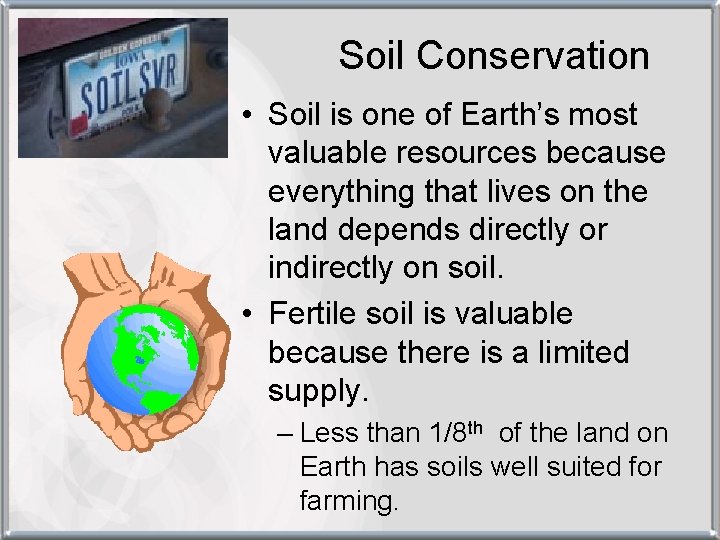 Soil Conservation • Soil is one of Earth’s most valuable resources because everything that